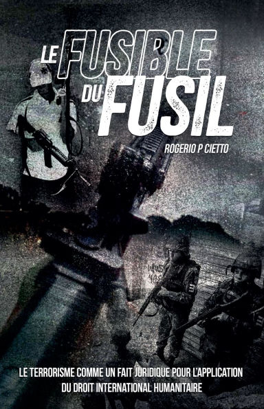 Le Fusible du Fusil - Terrorisme comme un Fait Juridique pour l'Application Droit International Humanitaire