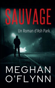 Title: Sauvage: Un Roman d'Ash Park, Author: Meghan O'Flynn