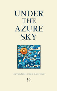 Title: Under the Azure Sky And Other Bilingual French-English Stories, Author: Pomme Bilingual