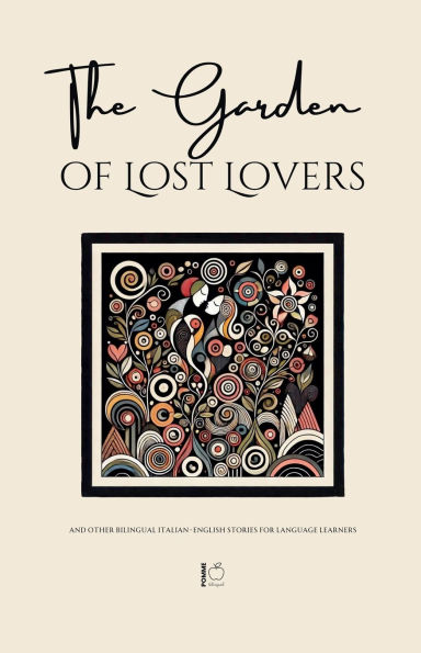 The Garden of Lost Lovers And Other Bilingual Italian-English Stories for Language Learners