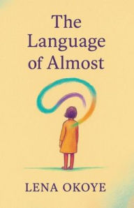 Title: The Language of Almost, Author: Lena Okoye