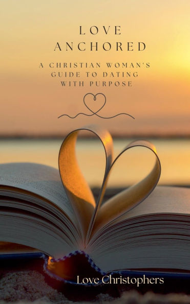 Love Anchored: A Christian Woman's Guide to Dating with Purpose