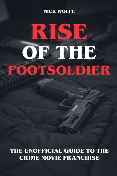 Rise of the Footsoldier - Unofficial Guide to Crime Movie Franchise