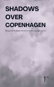 Title: Shadows Over Copenhagen: Bilingual Danish-English Stories for Danish Language Learners, Author: Pomme Bilingual
