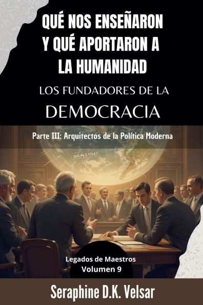 Quï¿½ nos enseï¿½aron y quï¿½ aportaron a la humanidad los Fundadores de la Democracia. Parte III: Arquitectos de la Polï¿½tica Moderna