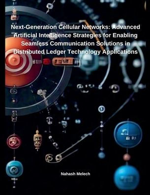 Next-Generation Cellular Networks: Advanced Artificial Intelligence Strategies for Enabling Seamless Communication Solutions in Distributed Ledger Technology Applications