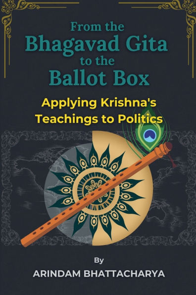 From the Bhagavad Gita to Ballot Box: Applying Krishna's Teachings Politics