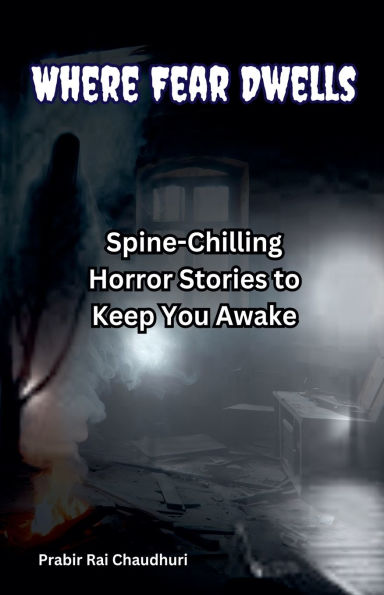 Where Fear Dwells: Spine-Chilling Horror Stories to Keep You Awake