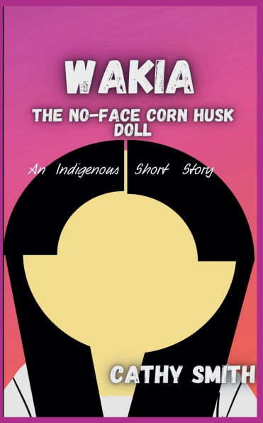 Wakia-The No Face Cornhusk Doll: An Indigenous Short Story