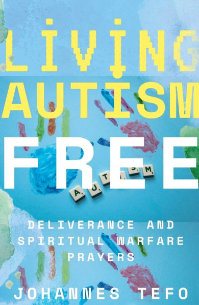 Living Autism Free: Deliverance And Spiritual Warfare
