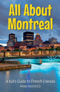 Title: All About Montreal: A Kid's Guide to French Canada, Author: Anam Rasheed