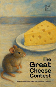 Title: The Great Cheese Contest And Other Bilingual French-English Children's Stories for Beginners, Author: Pomme Bilingual