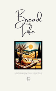 Title: Bread and Life And Other Bilingual Italian-English Stories, Author: Pomme Bilingual
