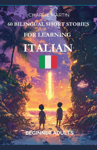60 Bilingual Short Stories for Learning Italian: Beginner Adults