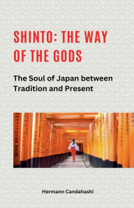 Title: Shinto: The Way of the Gods II - The Soul of Japan between Tradition and Present, Author: Hermann Candahashi