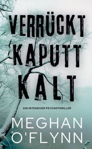 Title: Verrï¿½ckt Kaputt Kalt: Ein Intensiver Psychothriller, Author: Meghan O'Flynn