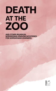 Title: Death at the Zoo And Other Bilingual Norwegian-English Mysteries for Norwegian Learners, Author: Pomme Bilingual