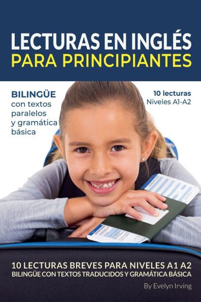Lecturas en Inglï¿½s Para Principiantes: 10 Lecturas Breves Para Niveles A1 A2 Bilingï¿½e con Textos Traducidos y Gramï¿½tica Bï¿½sica