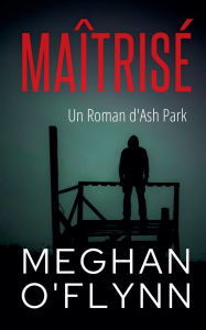 Title: Maï¿½trisï¿½: Un Roman d'Ash Park, Author: Meghan O'Flynn