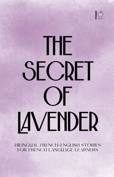 The Secret of Lavender: Bilingual French-English Stories for French Language Learners