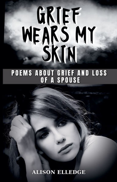 Grief Wears My Skin: Poems about and Loss of a Spouse