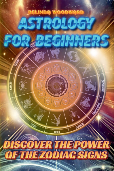 Astrology for Beginners: Discover the Power of the Zodiac Signs