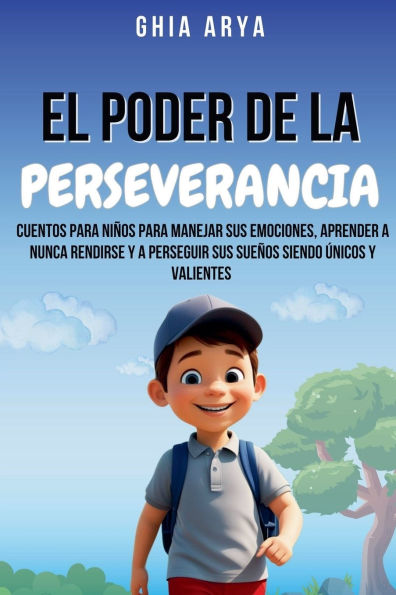 El Poder De La Perseverancia: Cuentos Para Niï¿½os Para Manejar Sus Emociones, Aprender A Nunca Rendirse Y A Perseguir Sus Sueï¿½os Siendo ï¿½nicos Y Valientes