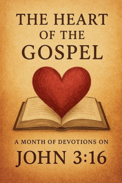 the Heart of Gospel A Month Devotions on John 3-16