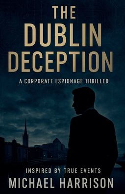 The Dublin Deception: A Corporate Espionage Thriller