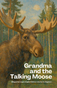Title: Grandma and the Talking Moose: Bilingual Norwegian-English Children's Stories for Beginners, Author: Pomme Bilingual