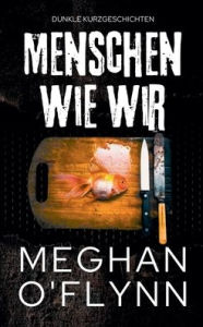 Title: Menschen Wie Wir: Dunkle Kurzgeschichten, Author: Meghan O'Flynn
