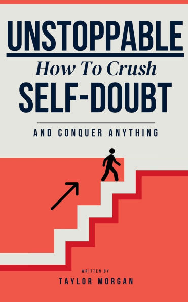 Unstoppable: How to Crush Self-Doubt and Conquer Anything