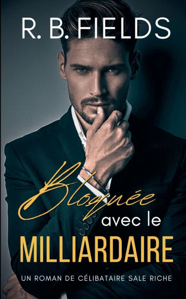 Bloquï¿½e avec le Milliardaire: Un Roman de Cï¿½libataires Riches et Sales