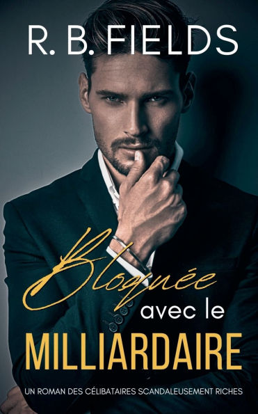 Bloquï¿½e avec le Milliardaire: Un Roman des Cï¿½libataires Scandaleusement Riches