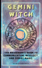 Gemini Witch: The Messenger's Guide to Communication, Intellect, and Zodiac Magic.