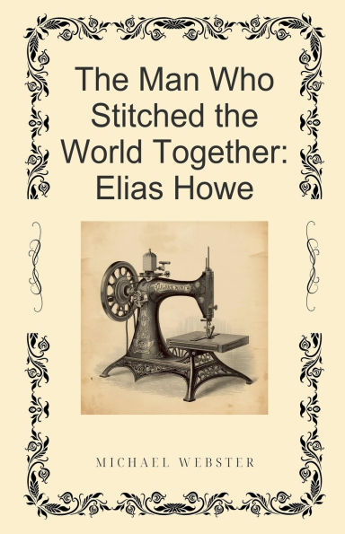 the Man Who Stitched World Together: Elias Howe