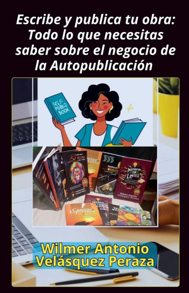 Escribe y publica tu obra: Todo lo que necesitas saber sobre el negocio de la Autopublicaciï¿½n