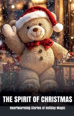 The Spirit of Christmas: Heartwarming Stories Holiday Magic