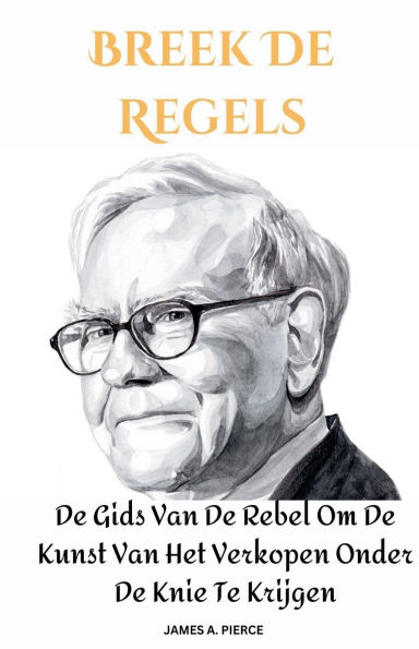 Breek De Regels: De Gids Van De Rebel Om De Kunst Van Het Verkopen Onder De Knie Te Krijgen