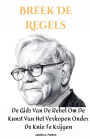 Breek De Regels: De Gids Van De Rebel Om De Kunst Van Het Verkopen Onder De Knie Te Krijgen