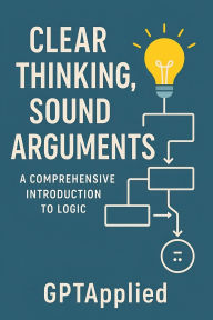 Title: Clear Thinking, Sound Arguments: A Comprehensive Introduction to Logic, Author: Gptapplied