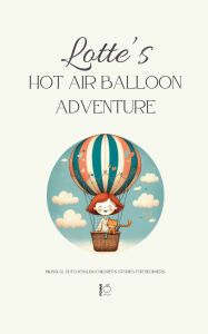 Title: Lotte's Hot Air Balloon Adventure: Bilingual Dutch-English Children's Stories for Beginners, Author: Pomme Bilingual