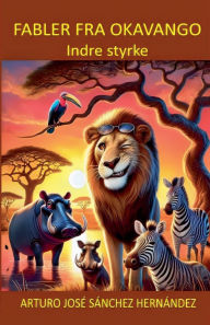 Title: Fabler fra Okavango: Indre styrke, Author: Arturo Josï Sïnchez Hernïndez