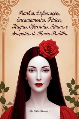 Banhos, Defumaï¿½ï¿½es, Encantamentos, Feitiï¿½os, Magias, Oferendas, Rituais e Simpatias de Maria Padilha