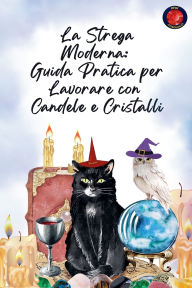 Title: La Strega Moderna: Guida Pratica per Lavorare con Candele e Cristalli, Author: Alina Rubi