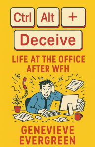 Title: Ctrl + Alt + Deceive: Life at the Office After WFH, Author: Genevieve Evergreen