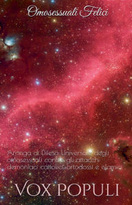Title: Omosessuali Felici - Arringa di Difesa Universale degli omosessuali contro gli attacchi demoniaci cattolici, ortodossi e islamici, Author: Vox Populi