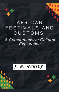Title: African Festivals and Customs: A Comprehensive Cultural Exploration, Author: Josehine Narkour Nartey