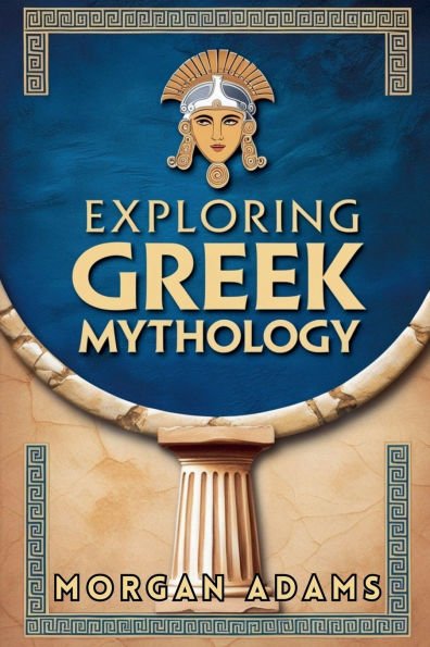 Exploring Greek Mythology: Your Introduction to Gods, Goddesses, and Legends