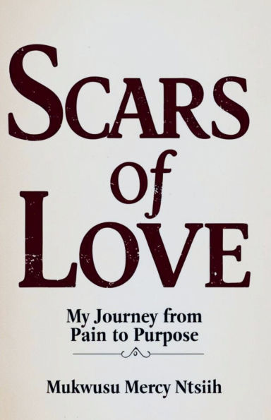 Scars of Love: My Journey from Pain to Purpose